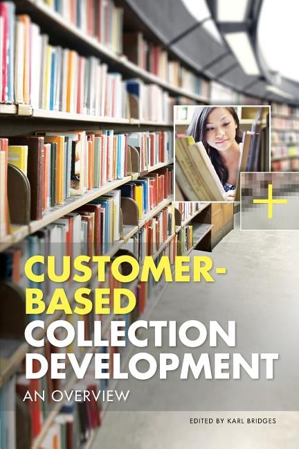 Customer-Based Collection Development: An Overview by Bridges, Karl