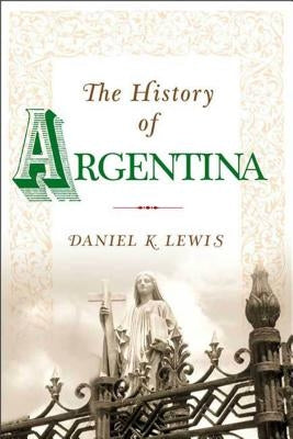 The History of Argentina by Lewis, Daniel K.