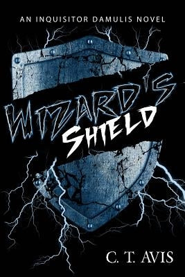 Wizard's Shield: An Inquisitor Damulis Novel by Avis, C. T.