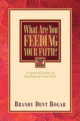 What Are You Feeding Your Faith? by Bogar, Brandy Dent
