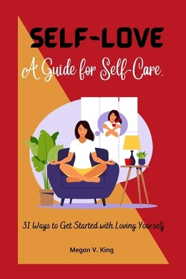 Self-Love: A Guide for self-care by King, Megan V.