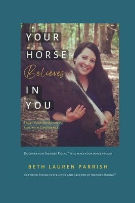 Your Horse Believes In You: Trust Your Intuition To Ride With Confidence by Parrish, Beth Lauren