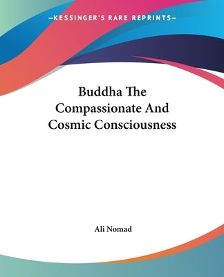 Buddha The Compassionate And Cosmic Consciousness by Nomad, Ali