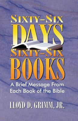 Sixty-Six Days, Sixty-Six Books: A Brief Message From Each Book of the Bible by Hale, D. Curtis