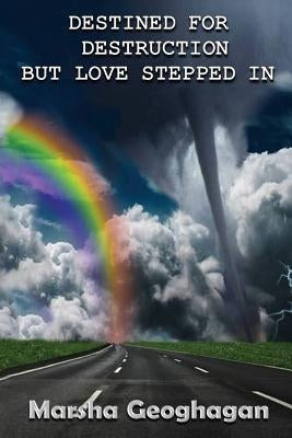 Destined For Destruction but Love Stepped In by Geoghagan, Marsha