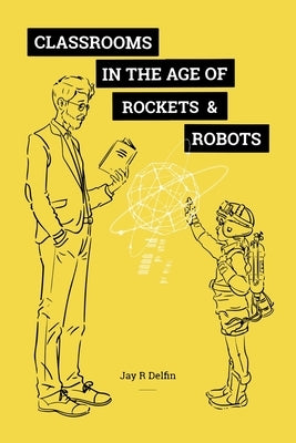 Classrooms in the Age of Rockets & Robots by Delfin, Jay R.