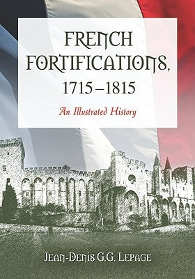 French Fortifications, 1715-1815: An Illustrated History by Lepage, Jean-Denis G. G.