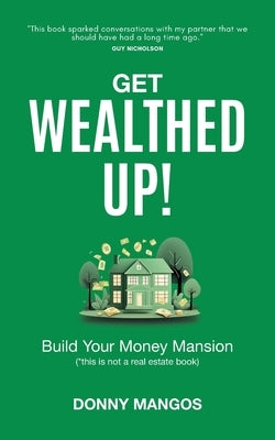 Get Wealthed Up!: Build Your Money Mansion by Mangos, Donny