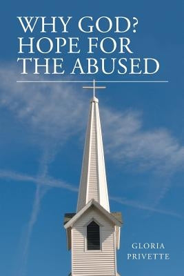 Why God?: Hope For The Abused by Privette, Gloria