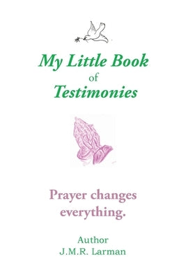 My Little Book of Testimonies: Prayer Changes Everything by Larman, Jessie