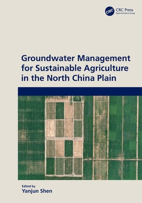 Groundwater Management for Sustainable Agriculture in the North China Plain by Shen, Yanjun