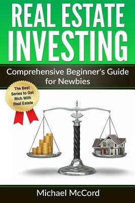 Real Estate Investing: Comprehensive Beginner's Guide for Newbies by McCord, Michael