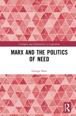 Marx and the Politics of Need by Boss, George