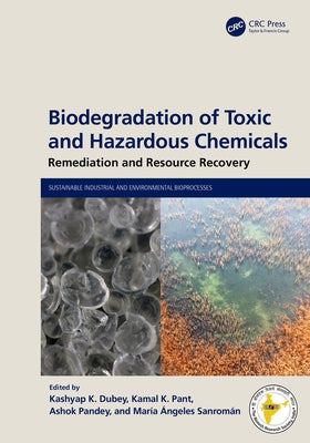 Biodegradation of Toxic and Hazardous Chemicals: Remediation and Resource Recovery by Dubey, Kashyap K.