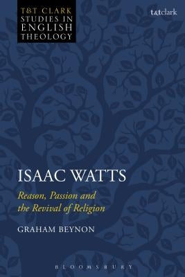 Isaac Watts: Reason, Passion and the Revival of Religion by Beynon, Graham