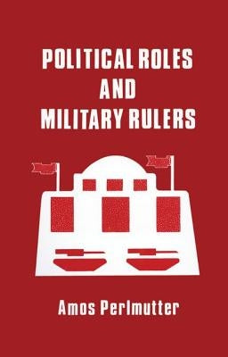 Political Roles and Military Rulers by Perlmutter, Amos