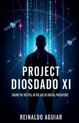 Project Diosdado XI: Taking the Red Pill in the Age of Digital Predators by Aguiar, Reinaldo