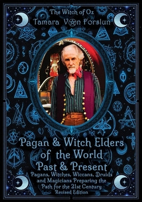 Pagan & Witch Elders of the World Past & Present: Pagans, Witches, Wiccans, Druids and Magicians Preparing the Path for the 21st Century Revised Editi by Von Forslun, Tamara