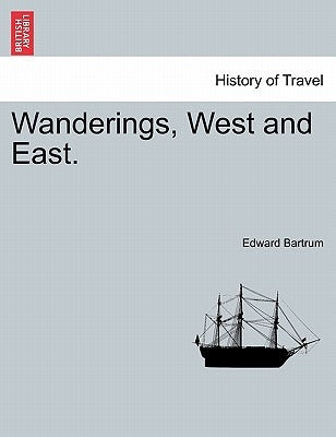 Wanderings, West and East. by Bartrum, Edward