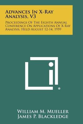 Advances In X-Ray Analysis, V3: Proceedings Of The Eighth Annual Conference On Applications Of X-Ray Analysis, Held August 12-14, 1959 by Mueller, William M.