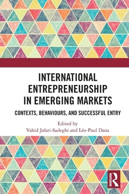 International Entrepreneurship in Emerging Markets: Contexts, Behaviours, and Successful Entry by Jafari-Sadeghi, Vahid