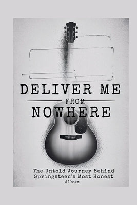 Deliver Me from Nowhere: The Untold Journey Behind Springsteen's Most Honest Album by H. Daniel, Stan