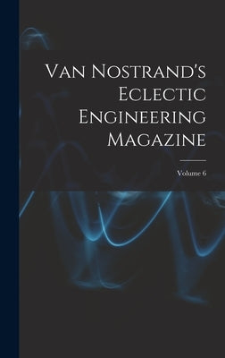 Van Nostrand's Eclectic Engineering Magazine; Volume 6 by Anonymous