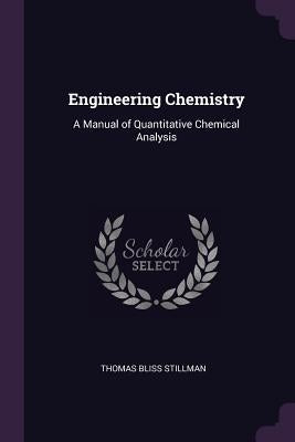 Engineering Chemistry: A Manual of Quantitative Chemical Analysis by Stillman, Thomas Bliss