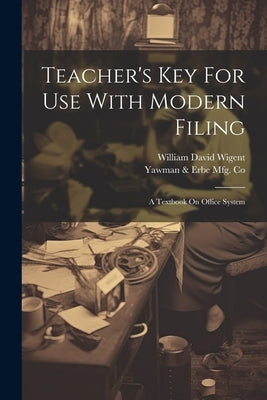 Teacher's Key For Use With Modern Filing: A Textbook On Office System by Yawman & Erbe Mfg Co
