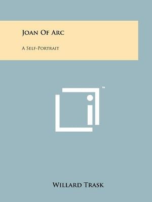 Joan of Arc: A Self-Portrait by Trask, Willard