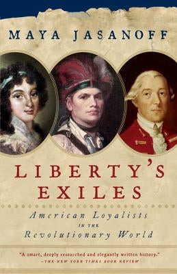 Liberty's Exiles: American Loyalists in the Revolutionary World by Jasanoff, Maya