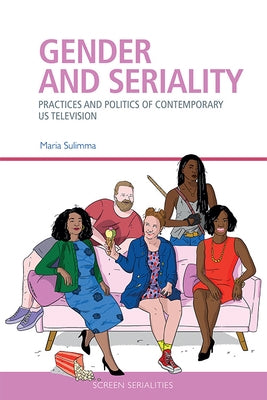 Gender and Seriality: Practices and Politics of Contemporary Us Television by Sulimma, Maria
