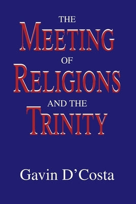 The Meeting of Religions and the Trinity by D'Costa, Gavin
