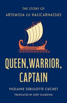 Queen, Warrior, Captain: The Story of Artemisia of Halicarnassus by Sebillotte Cuchet, Violaine