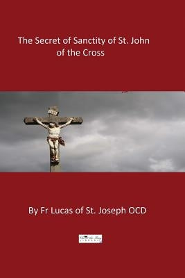 The Secret of Sanctity of St. John of the Cross by Hermenegild Tosf, Brother