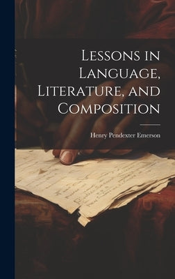 Lessons in Language, Literature, and Composition by Emerson, Henry Pendexter