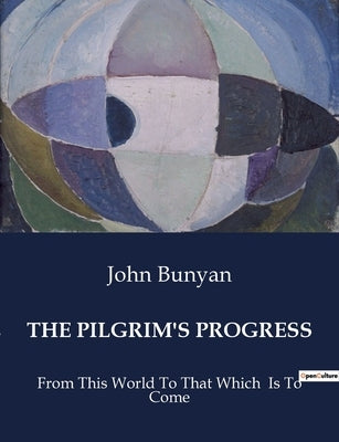 The Pilgrim's Progress: From This World To That Which Is To Come by Bunyan, John