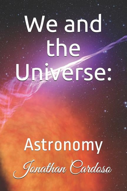 We and the Universe: Astronomy by Cardoso, Jonathan