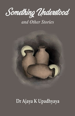 Something Understood and Other Stories by Upadhyaya, Ajay