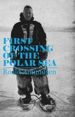 First Crossing of the Polar Sea by Amundsen, Roald