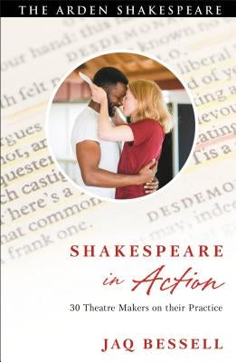 Shakespeare in Action: 30 Theatre Makers on Their Practice by Bessell, Jaq