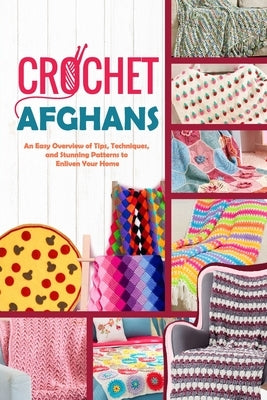 Crochet Afghans: An Easy Overview of Tips, Techniques, and Stunning Patterns to Enliven Your Home by Storey, Aaron