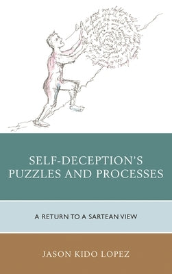 Self-Deception's Puzzles and Processes: A Return to a Sartrean View by Lopez, Jason Kido