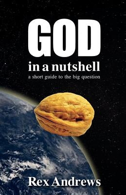 God in a Nutshell: A short guide to the big question by Andrews, Rex