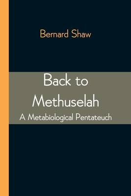 Back to Methuselah: A Metabiological Pentateuch by Shaw, Bernard