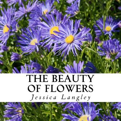 The Beauty of Flowers: A text-free book for Seniors and Alzheimer's patients by Langley, Jessica