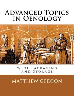 Advanced Topics in Oenology: Wine Packaging and Storage by Gedeon, Matthew