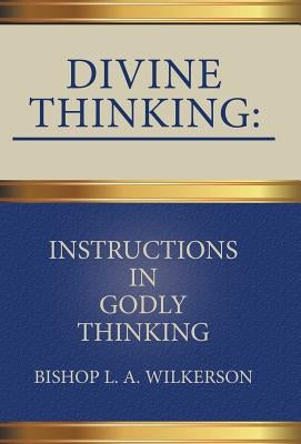 Divine Thinking: Instructions in Godly Thinking by Bishop L. a. Wilkerson