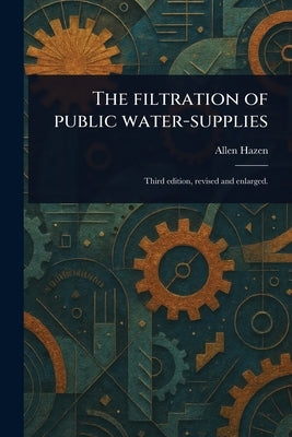 The Filtration of Public Water-supplies by Hazen, Allen