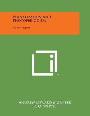 Vernalization and Photoperiodism: A Symposium by Murneek, Andrew Edward